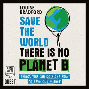 Save the World There is no Planet B by Louise Bradford