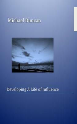 Developing a Life of Influence by Michael Duncan