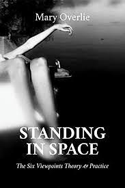 Standing in Space: The Six Viewpoints Theory & Practice by Mary Overlie