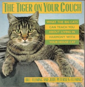 The Tiger On Your Couch: What The Big Cats Can Teach You About Living In Harmony With Your House Cat by Judy Petersen-Fleming, Bill Fleming