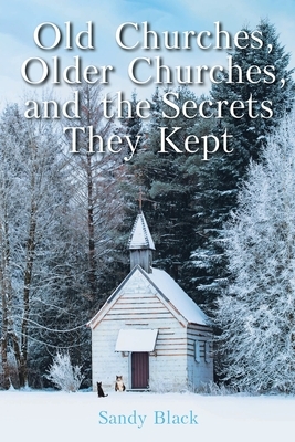 Old Churches, Older Churches, and the Secrets They Kept by Sandy Black