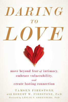 Daring to Love: Move Beyond Fear of Intimacy, Embrace Vulnerability, and Create Lasting Connection by Tamsen Firestone