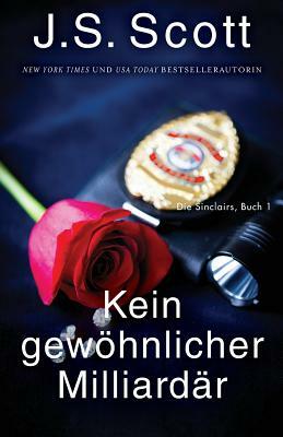 Kein gewöhnlicher Milliardär (Die Sinclairs, Buch 1): Die Sinclairs by J.S. Scott