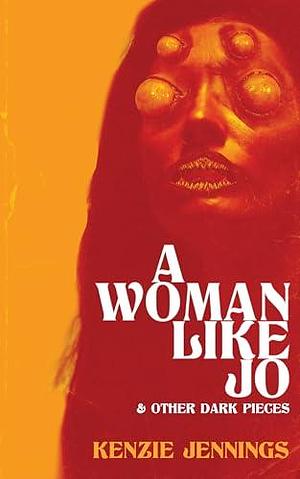 A Woman Like Jo: & Other Dark Pieces by Kenzie Jennings, Kenzie Jennings