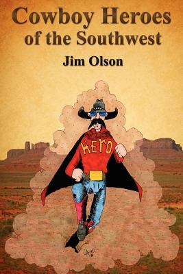 Cowboy Heroes of the Southwest by Jim Olson