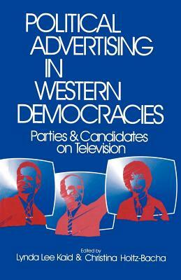 Political Advertising in Western Democracies: Parties and Candidates on Television by Lynda Lee Died April 13 2011 Kaid, Christina Holtz-Bacha