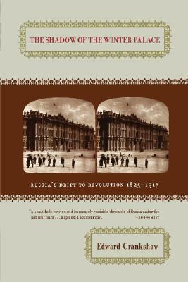 The Shadow of the Winter Palace: Russia's Drift to Revolution 1825-1917 by Edward Crankshaw