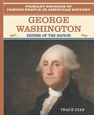 George Washington: Father of the Nation by Tracie Egan