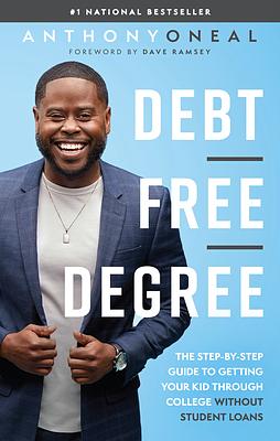 Debt-Free Degree: The Step-By-Step Guide to Getting Your Kid Through College Without Student Loans by Anthony Oneal