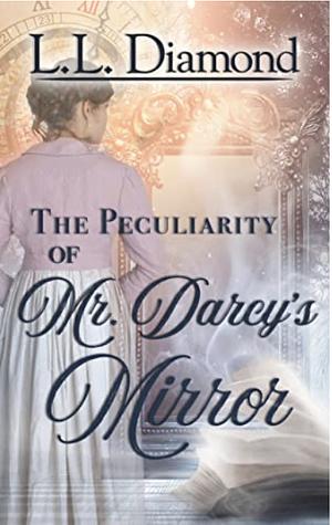 The Peculiarity of Mr. Darcy's Mirror by L.L. Diamond