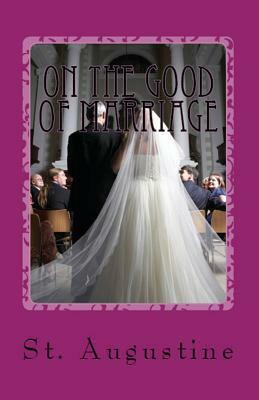 On the Good of Marriage by Saint Augustine of Hippo