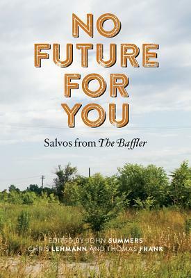 No Future for You: Salvos from the Baffler by Thomas Frank, John Summers, Chris Lehmann