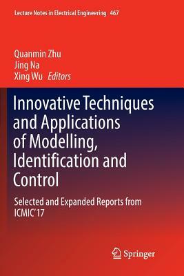 Innovative Techniques and Applications of Modelling, Identification and Control: Selected and Expanded Reports from Icmic'17 by 