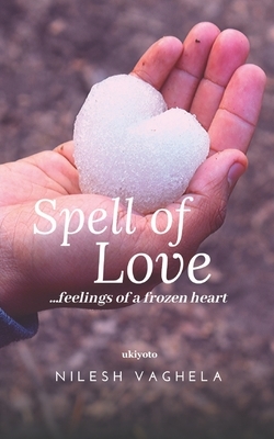 Spell of Love: Feelings of a Frozen Heart by Nilesh Vaghela