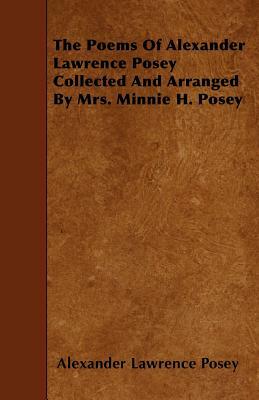 The Poems Of Alexander Lawrence Posey Collected And Arranged By Mrs. Minnie H. Posey by Alexander Lawrence Posey