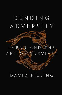 Bending Adversity: Japan and the Art of Survival by David Pilling