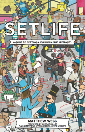 Setlife: A Guide To Getting A Job In Film (And Keeping It) by Matthew Webb, George Miller