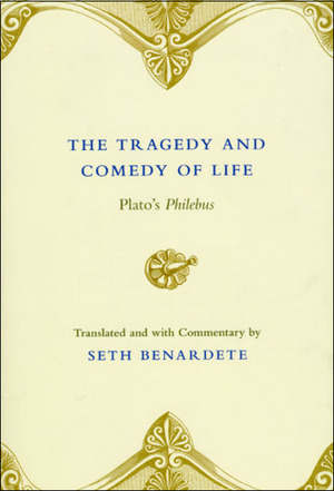 The Tragedy and Comedy of Life: Plato's Philebus by Plato, Seth Benardete