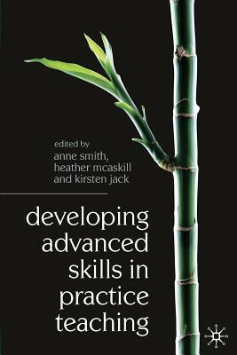 Developing Advanced Skills in Practice Teaching by Kirsten Jack, Anne Smith, Heather Bain