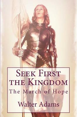 Seek First the Kingdom: The March of Hope by Walter Adams