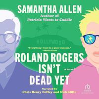 Roland Rogers Isn't Dead Yet by Samantha Allen