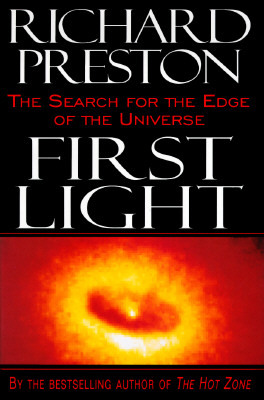 First Light: The Search for the Edge of the Universe by Richard Preston