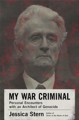 My War Criminal: Personal Encounters with an Architect of Genocide by Jessica Stern
