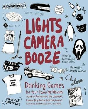 Lights Camera Booze: Drinking Games for Your Favorite Movies including Anchorman, Big Lebowski, Clueless, Dirty Dancing, Fight Club, Goonies, Home Alone, Karate Kid and Many, Many More by Kourtney Jason, Lauren Metz, Amanda Lanzone