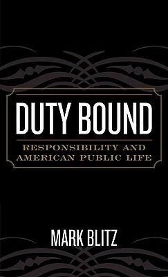 Duty Bound: Responsibility and American Public Life by Mark Blitz