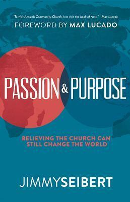 Passion & Purpose: Believing the Church Can Still Change the World by Max Lucado, Jimmy Seibert