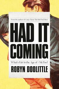 Had It Coming: What's Fair in the Age of #MeToo? by Robyn Doolittle