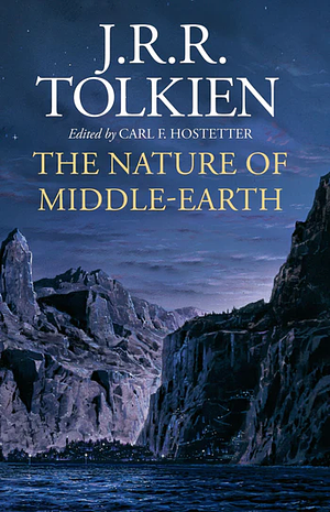 The Nature of Middle-Earth by Carl F. Hostetter, J.R.R. Tolkien
