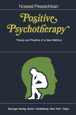 Positive Psychotherapy: Theory and Practice of a New Method by Nossrat Peseschkian
