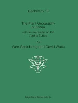 The Plant Geography of Korea: With an Emphasis on the Alpine Zones by Kong Woo-Seok, Paul Watts