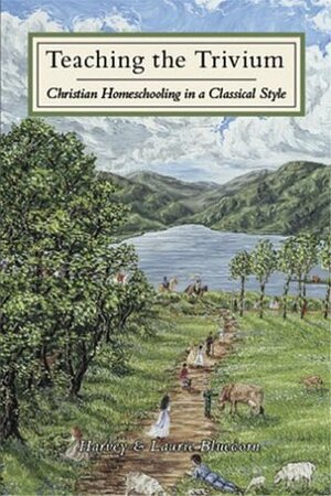 Teaching The Trivium: Christian Homeschooling in a Classical Style by Helena Bluedorn, Johannah Bluedorn, Laurie Bluedorn, Harvey Bluedorn