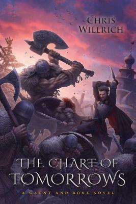 The Chart of Tomorrows: A Gaunt and Bone Novel by Chris Willrich