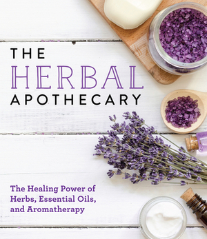 The Herbal Apothecary: Healing Power of Herbs, Essential Oils, and Aromatherapy by Publications International Ltd