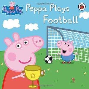 Peppa Pig: Peppa Plays Football by Ladybird Books, Neville Astley, Neville Astley, Mark Baker