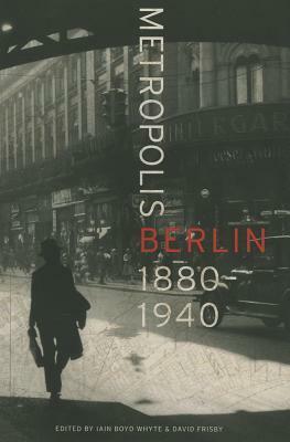 Metropolis Berlin: 1880–1940 by David Frisby, Iain Boyd Whyte