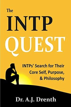 The INTP Quest: INTPs' Search for Their Core Self, Purpose, & Philosophy by A.J. Drenth