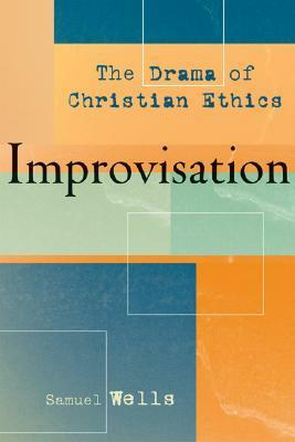 Improvisation: The Drama of Christian Ethics by Samuel Wells