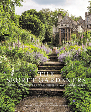 Secret Gardeners: Britain's Creatives Reveal Their Private Sanctuaries by Victoria Summerley