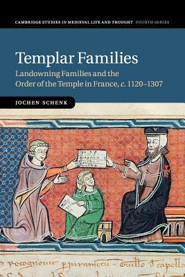 Templar Families: Landowning Families and the Order of the Temple in France, C.1120-1307 by Jochen Schenk