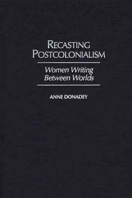 Recasting Postcolonialism by Anne Donadey