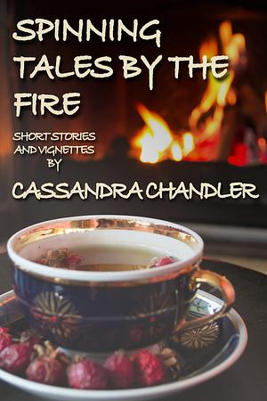 Spinning Tales by the Fire by Cassandra Chandler