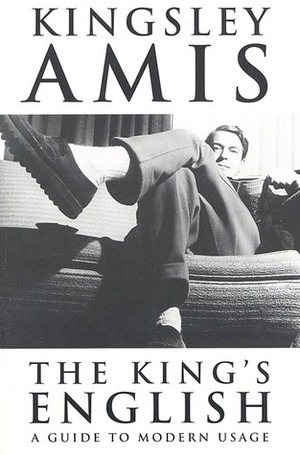 The King's English: A Guide to Modern Usage by Kingsley Amis