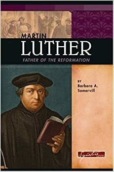 Martin Luther: Father of the Reformation by Barbara A. Somervill