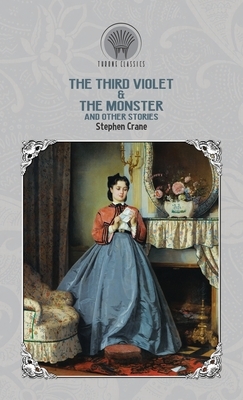 The Third Violet & The Monster and Other Stories by Stephen Crane