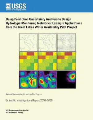 Using Prediction Uncertainty Analysis to Design Hydrologic Monitoring Networks: Example Applications from the Great Lakes Water Availability Pilot Pro by Randall J. Hunt, John E. Doherty, Howard W. Reeves