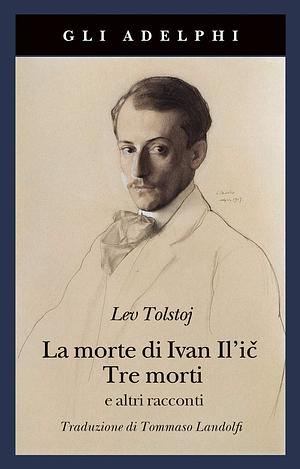 La morte di Ivan Il'ič - Tre morti e altri racconti by Leo Tolstoy